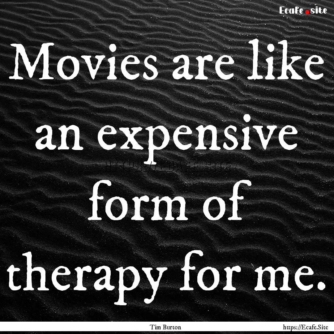 Movies are like an expensive form of therapy.... : Quote by Tim Burton