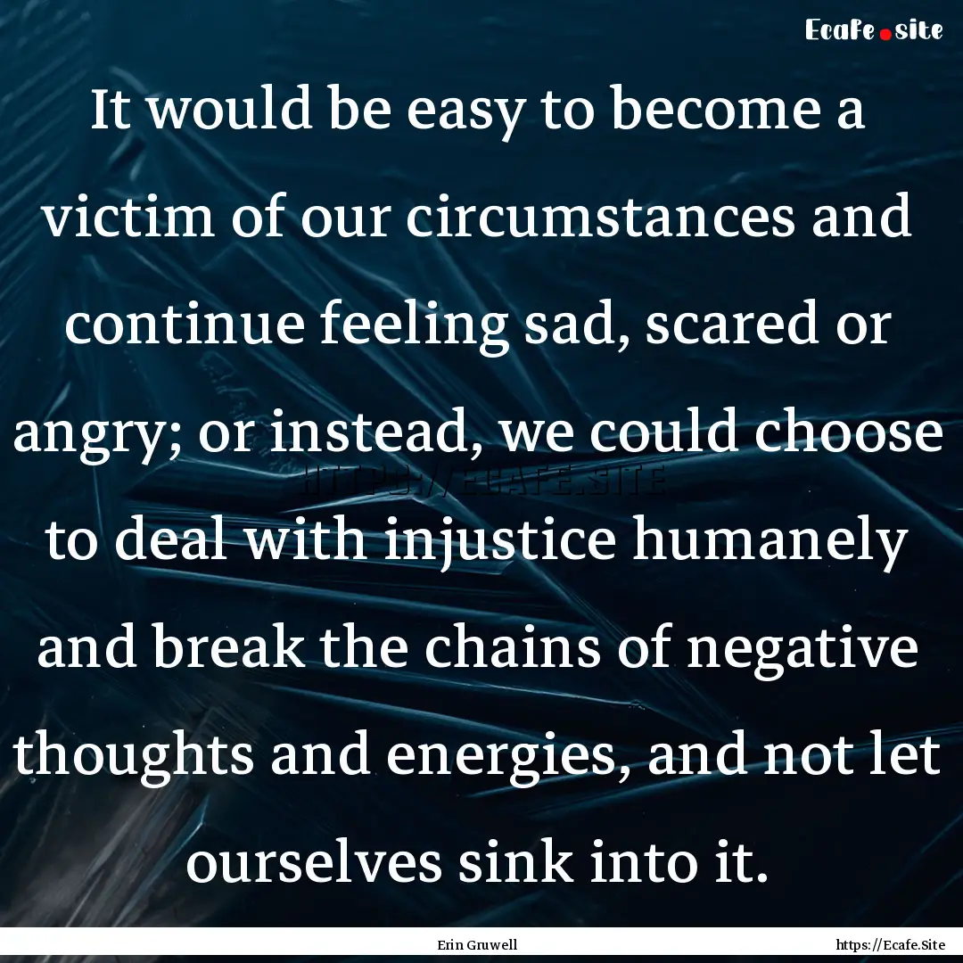 It would be easy to become a victim of our.... : Quote by Erin Gruwell