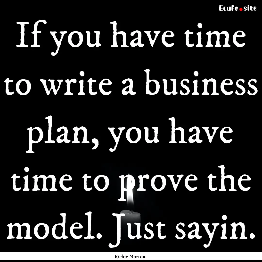 If you have time to write a business plan,.... : Quote by Richie Norton