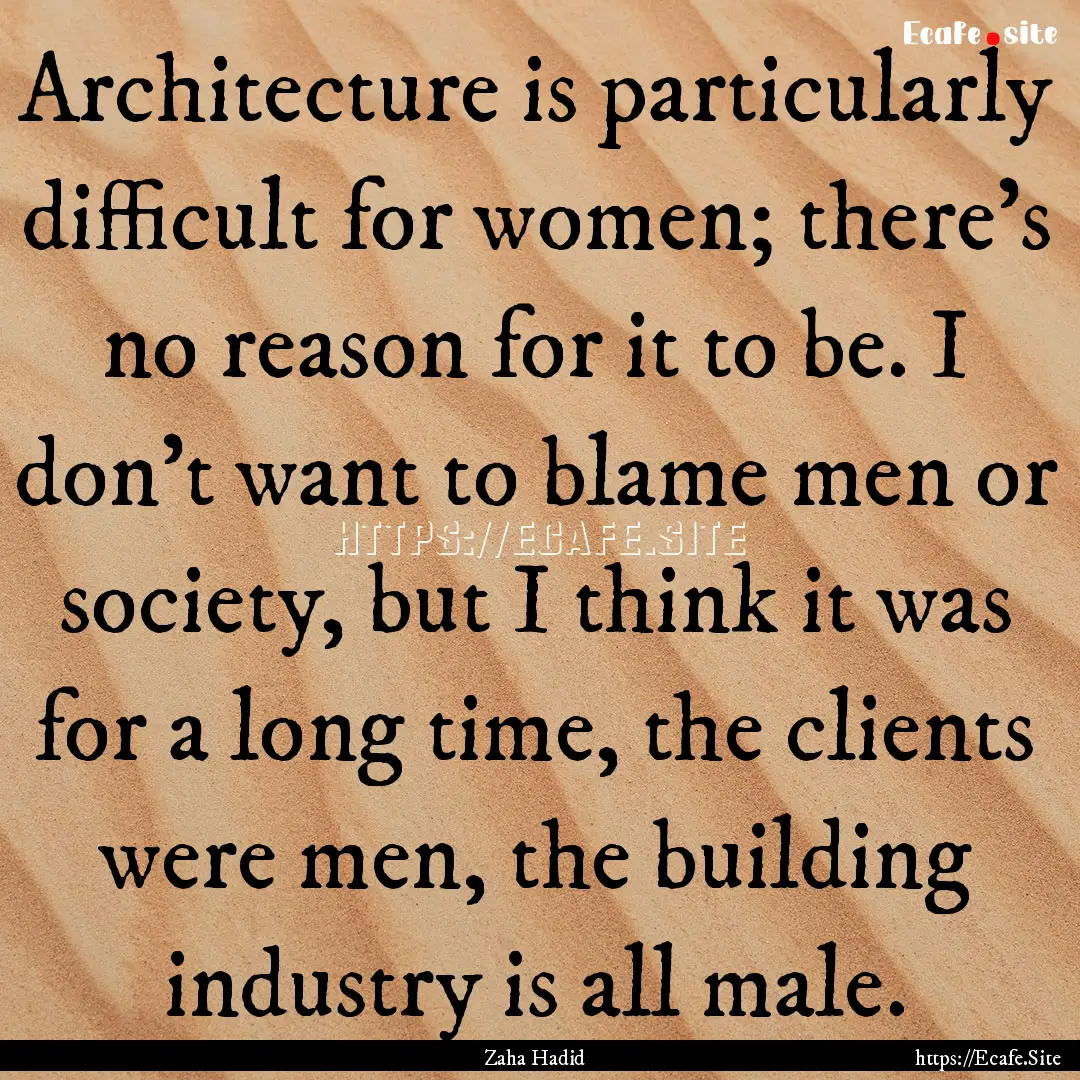 Architecture is particularly difficult for.... : Quote by Zaha Hadid