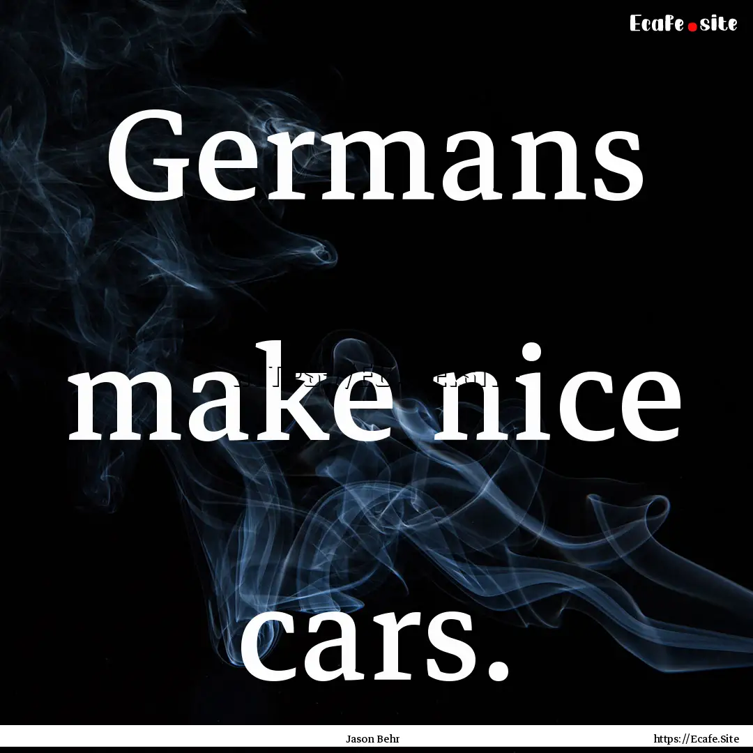 Germans make nice cars. : Quote by Jason Behr