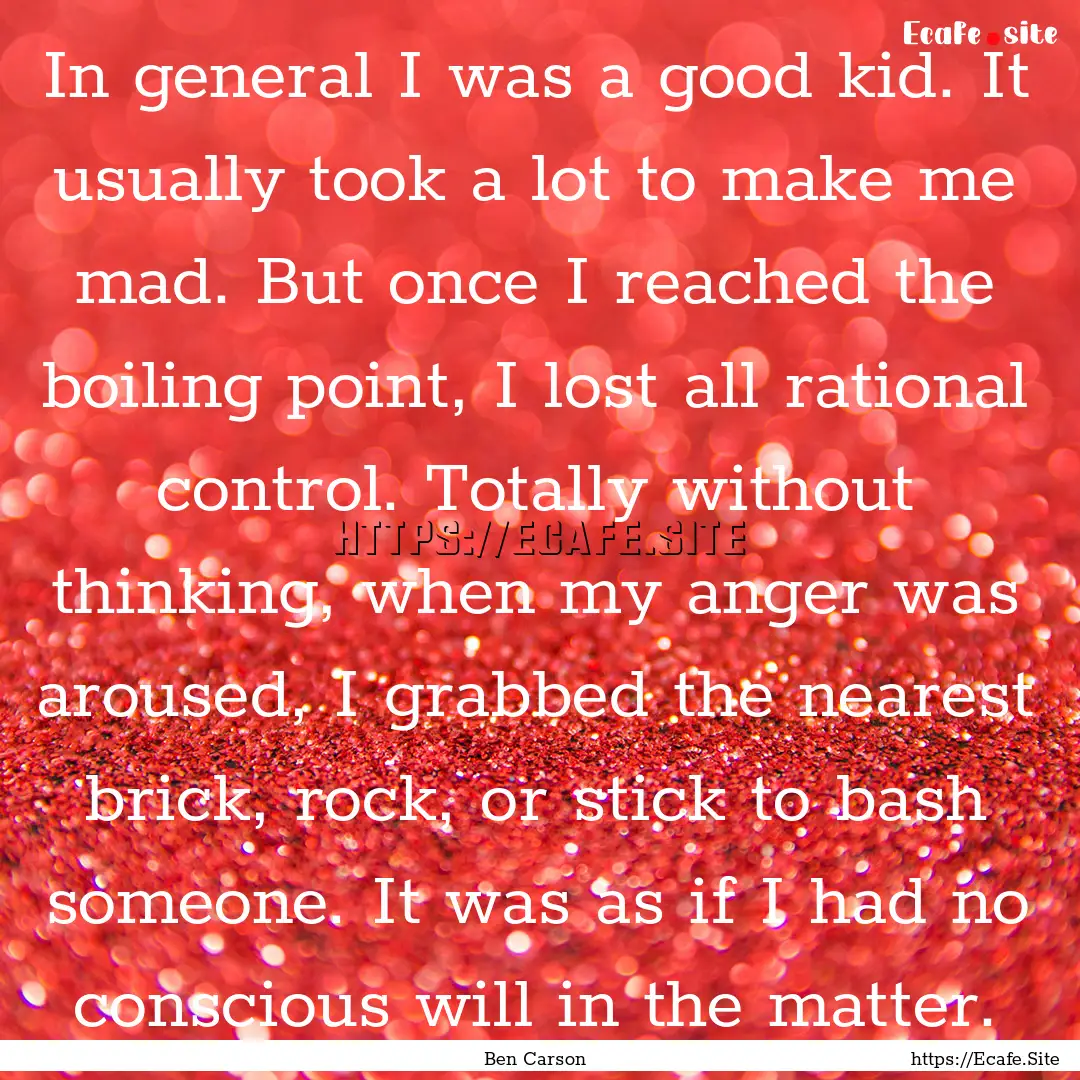 In general I was a good kid. It usually took.... : Quote by Ben Carson