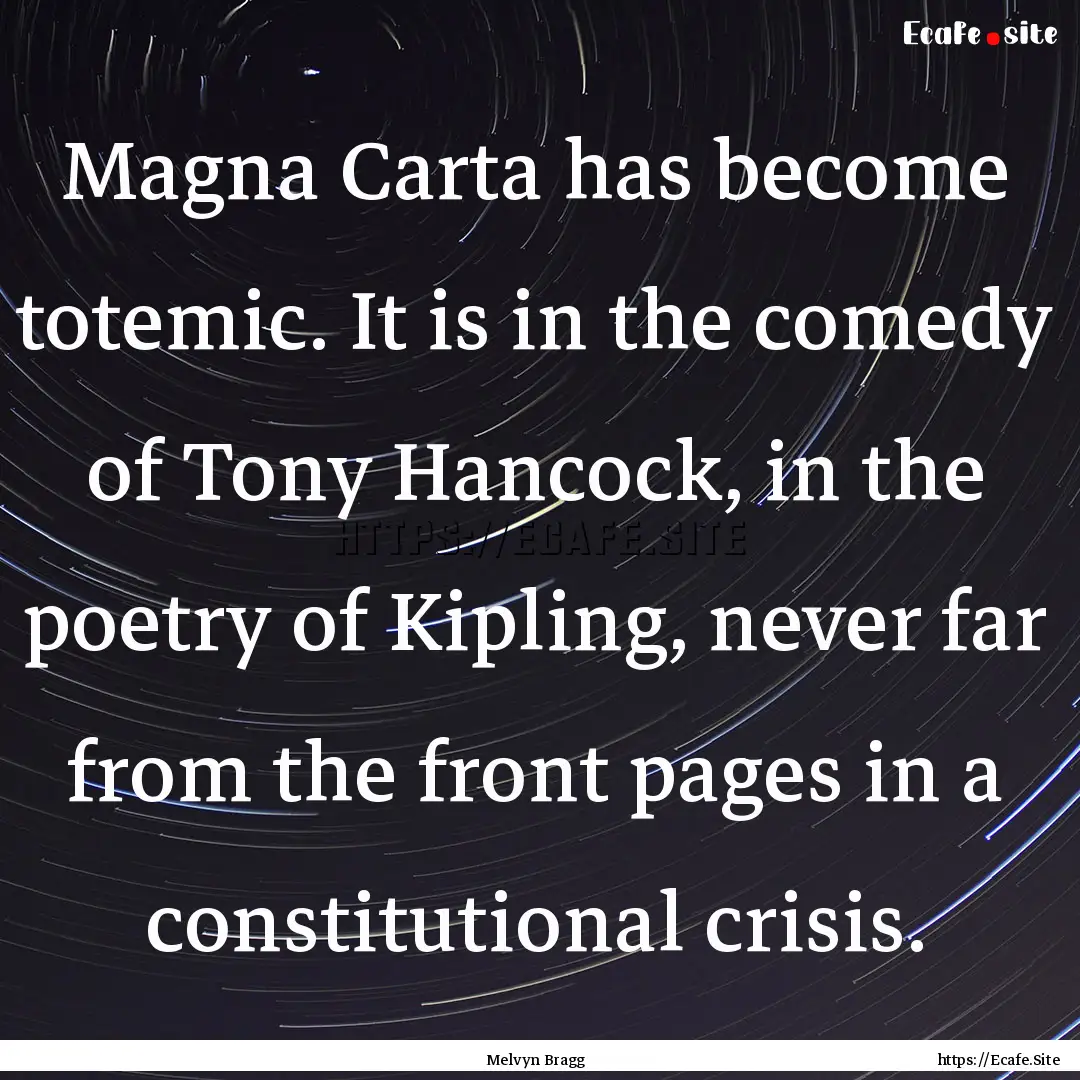 Magna Carta has become totemic. It is in.... : Quote by Melvyn Bragg