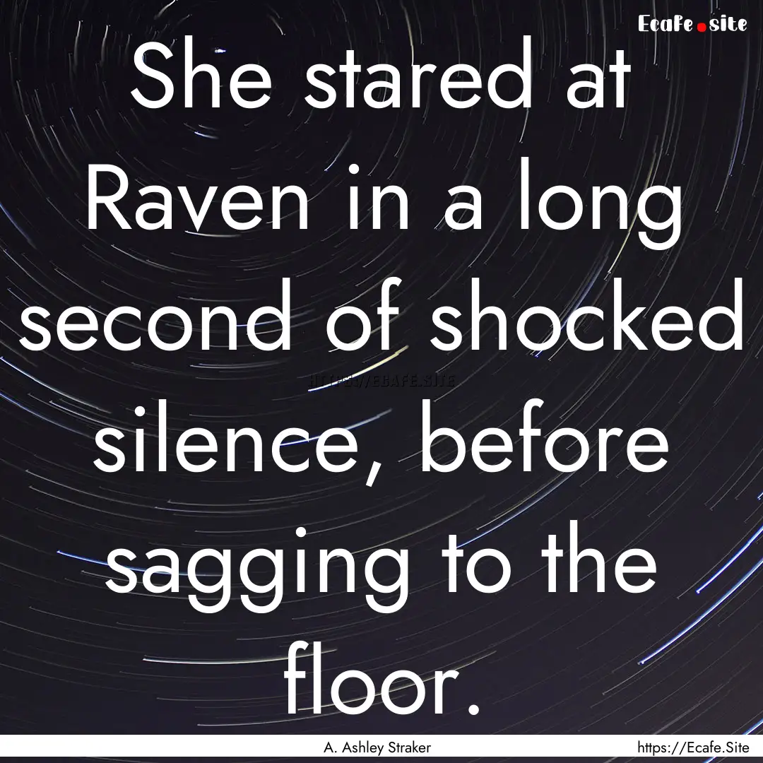 She stared at Raven in a long second of shocked.... : Quote by A. Ashley Straker