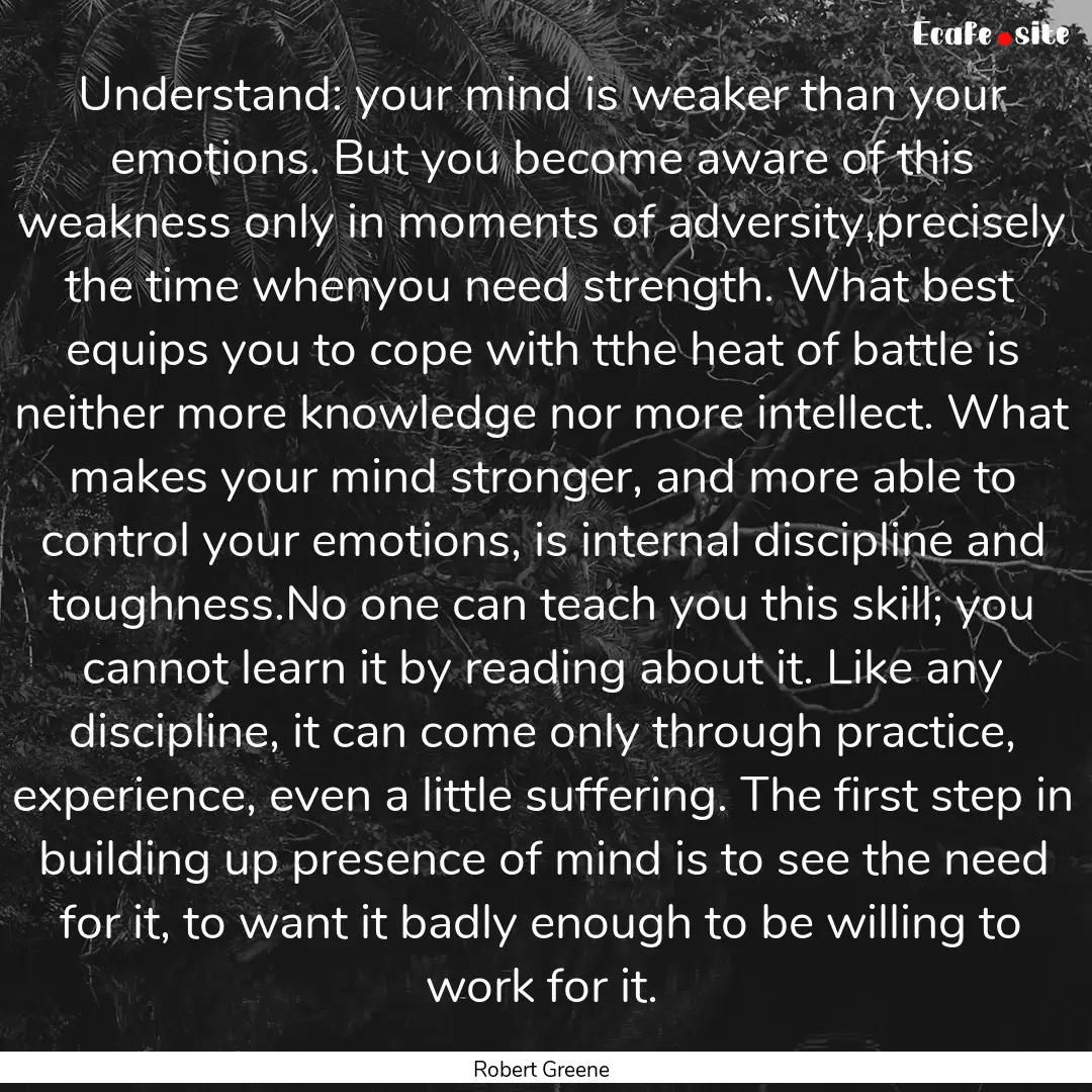 Understand: your mind is weaker than your.... : Quote by Robert Greene