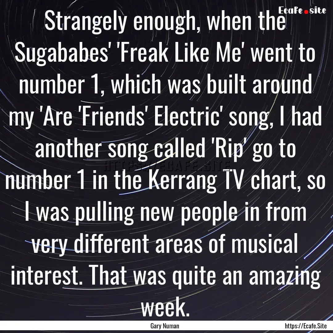 Strangely enough, when the Sugababes' 'Freak.... : Quote by Gary Numan