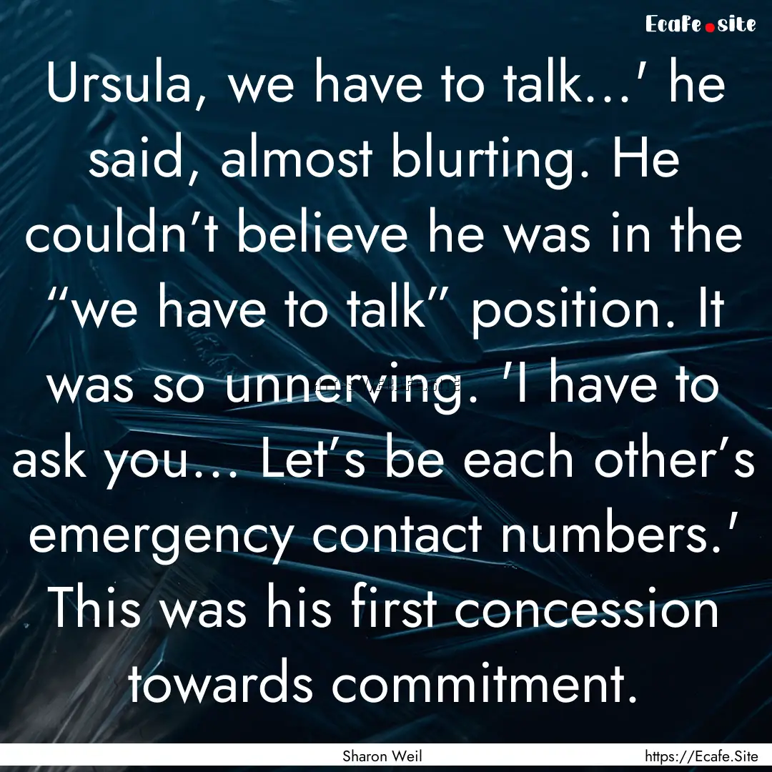 Ursula, we have to talk…' he said, almost.... : Quote by Sharon Weil