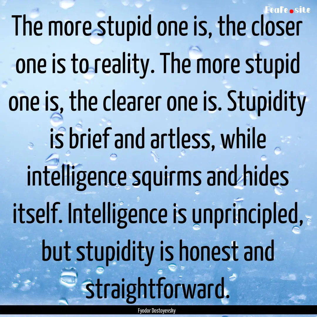 The more stupid one is, the closer one is.... : Quote by Fyodor Dostoyevsky