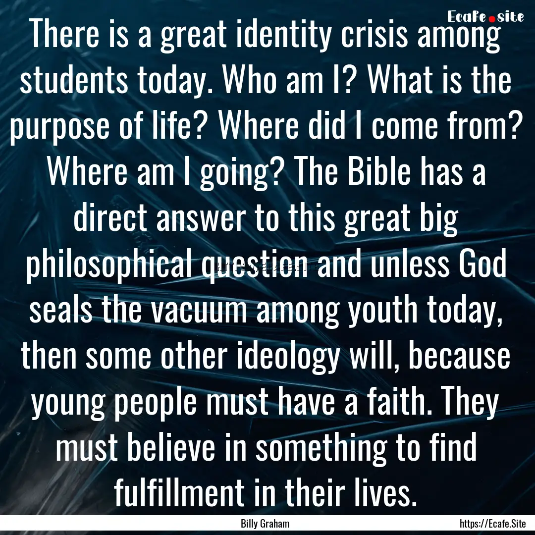 There is a great identity crisis among students.... : Quote by Billy Graham