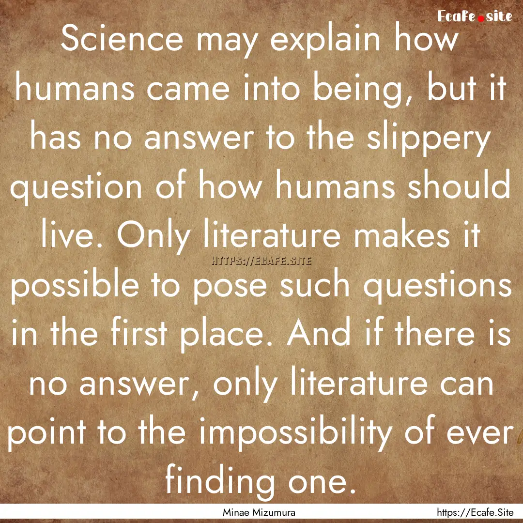 Science may explain how humans came into.... : Quote by Minae Mizumura