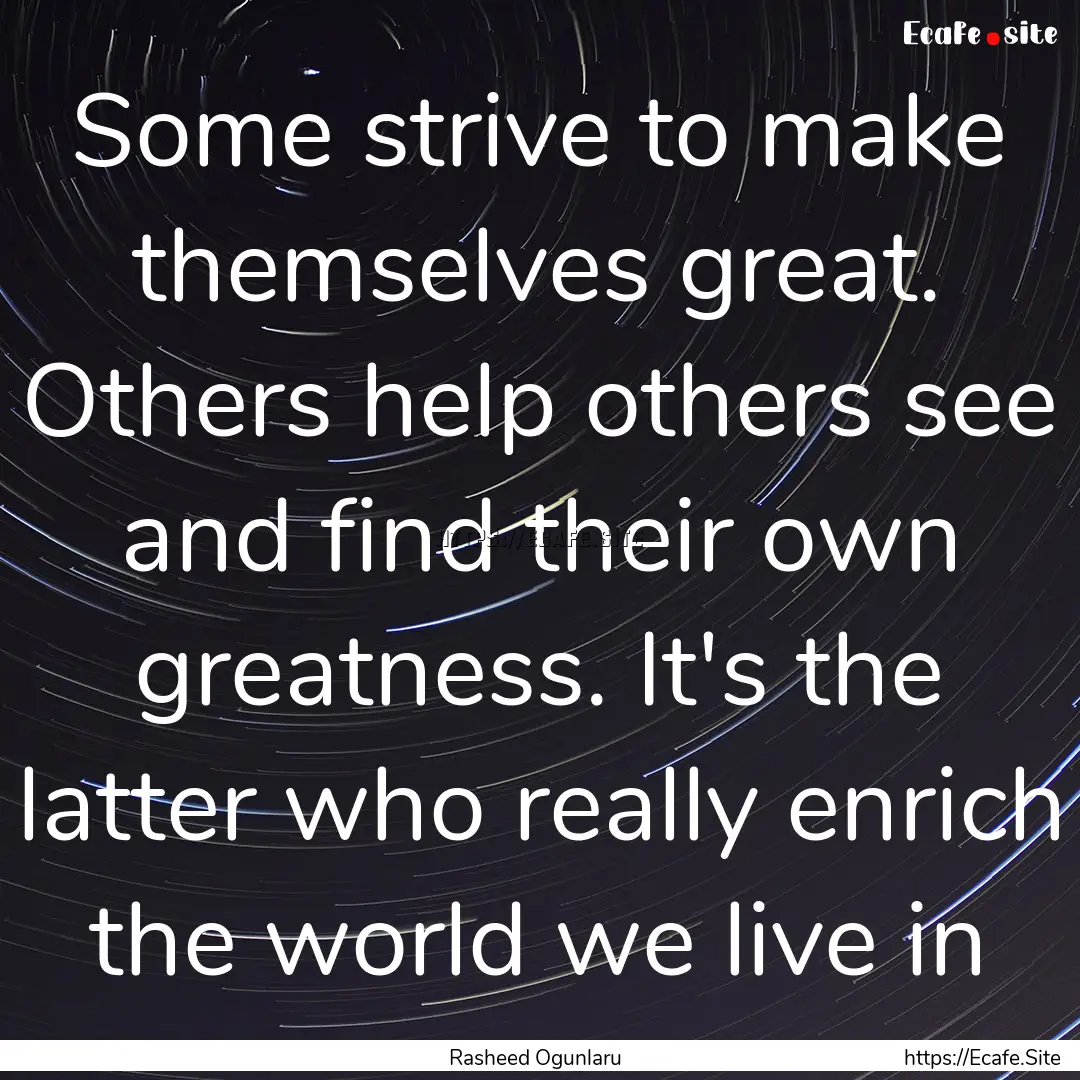 Some strive to make themselves great. Others.... : Quote by Rasheed Ogunlaru