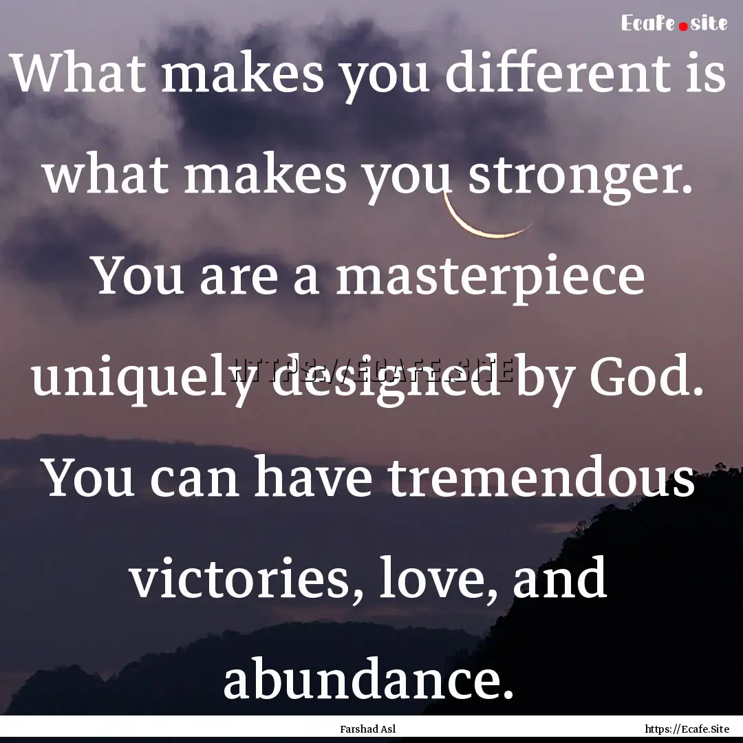 What makes you different is what makes you.... : Quote by Farshad Asl