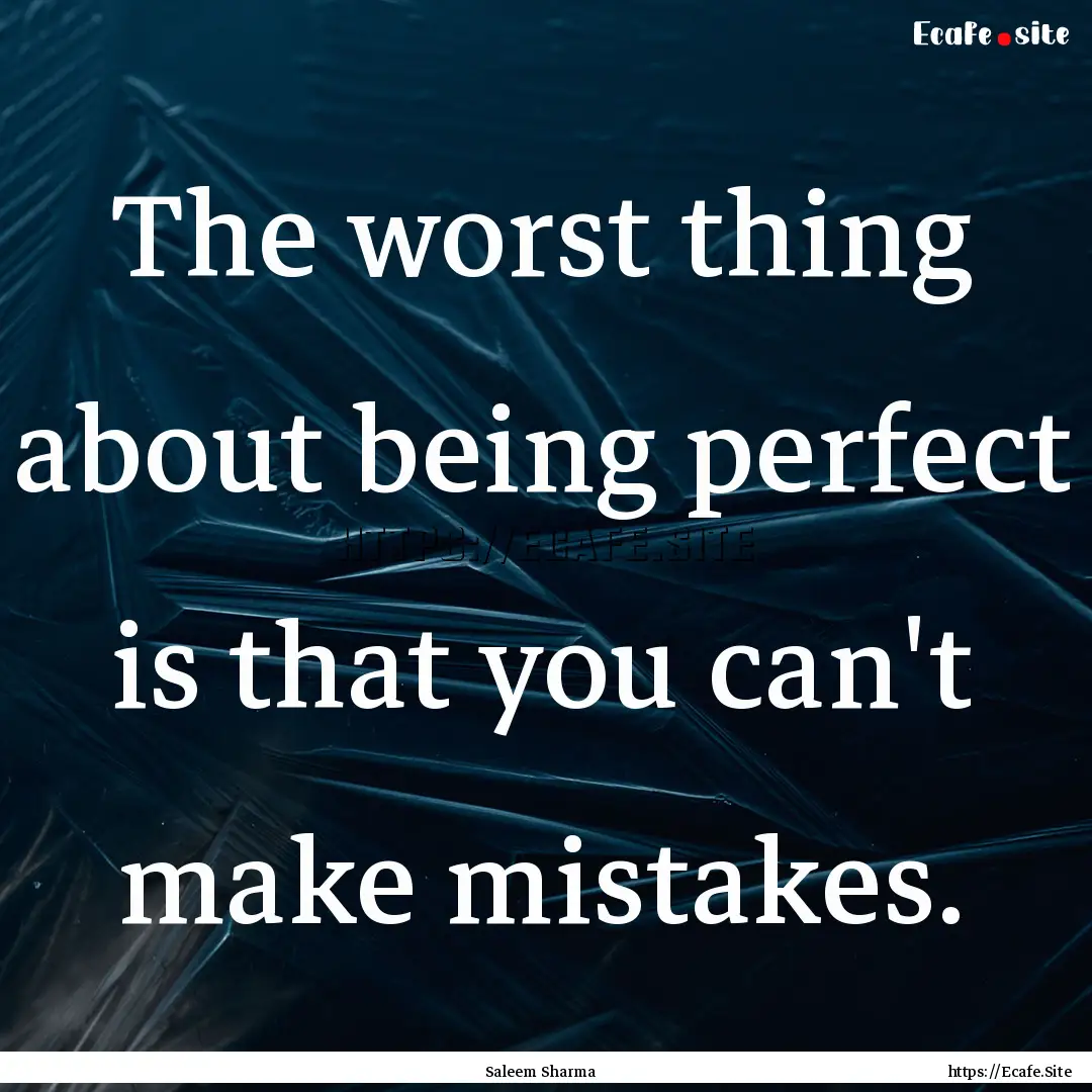 The worst thing about being perfect is that.... : Quote by Saleem Sharma