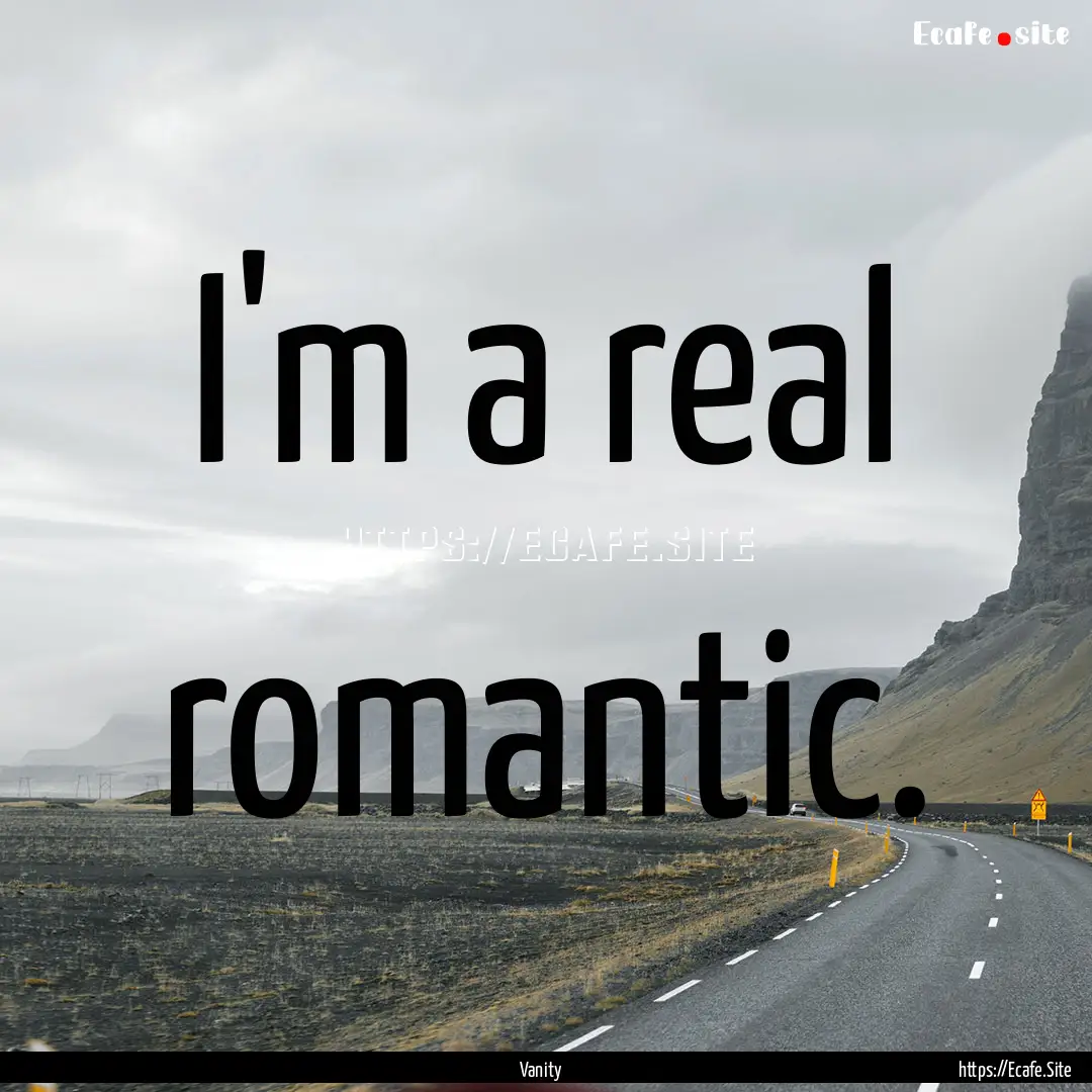 I'm a real romantic. : Quote by Vanity