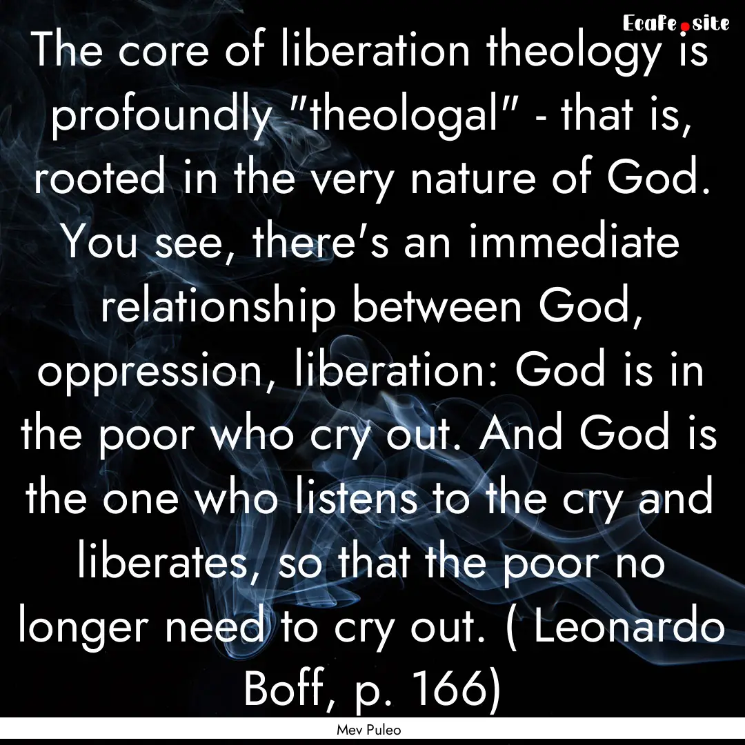 The core of liberation theology is profoundly.... : Quote by Mev Puleo