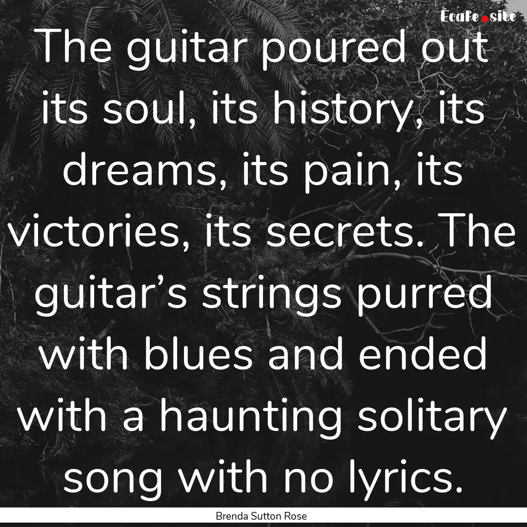 The guitar poured out its soul, its history,.... : Quote by Brenda Sutton Rose