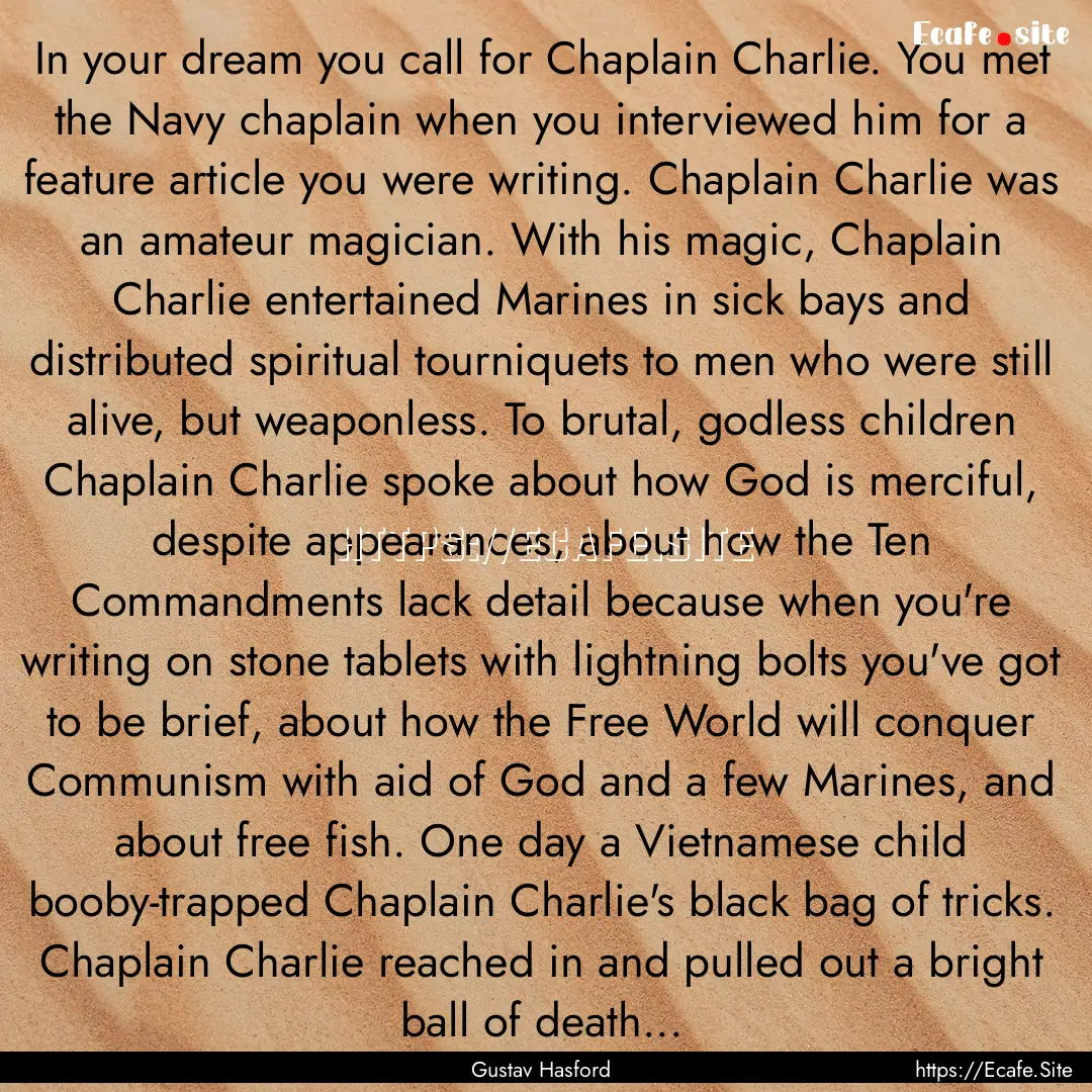 In your dream you call for Chaplain Charlie..... : Quote by Gustav Hasford