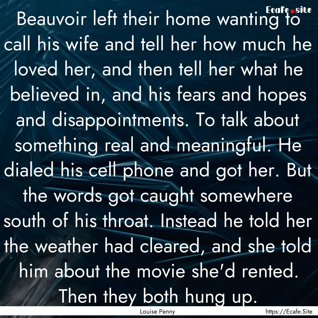 Beauvoir left their home wanting to call.... : Quote by Louise Penny