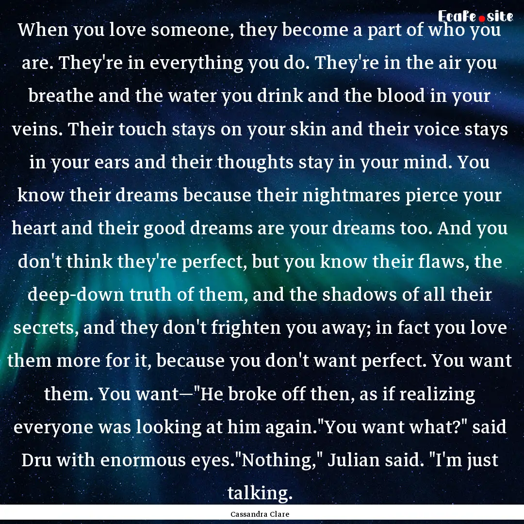 When you love someone, they become a part.... : Quote by Cassandra Clare