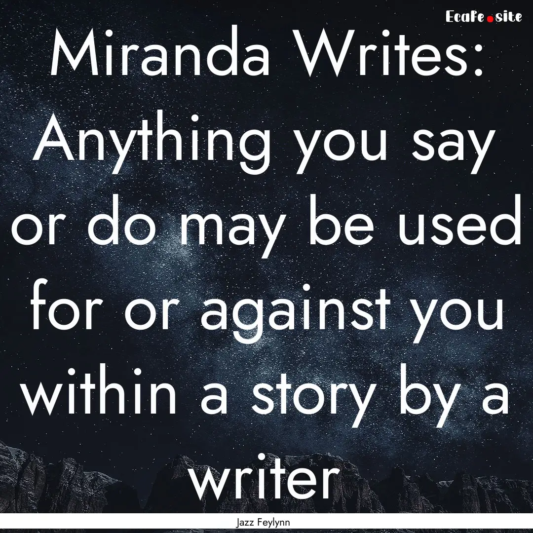 Miranda Writes: Anything you say or do may.... : Quote by Jazz Feylynn