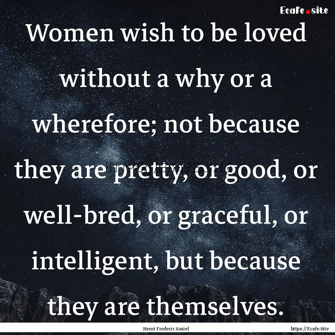 Women wish to be loved without a why or a.... : Quote by Henri Frederic Amiel