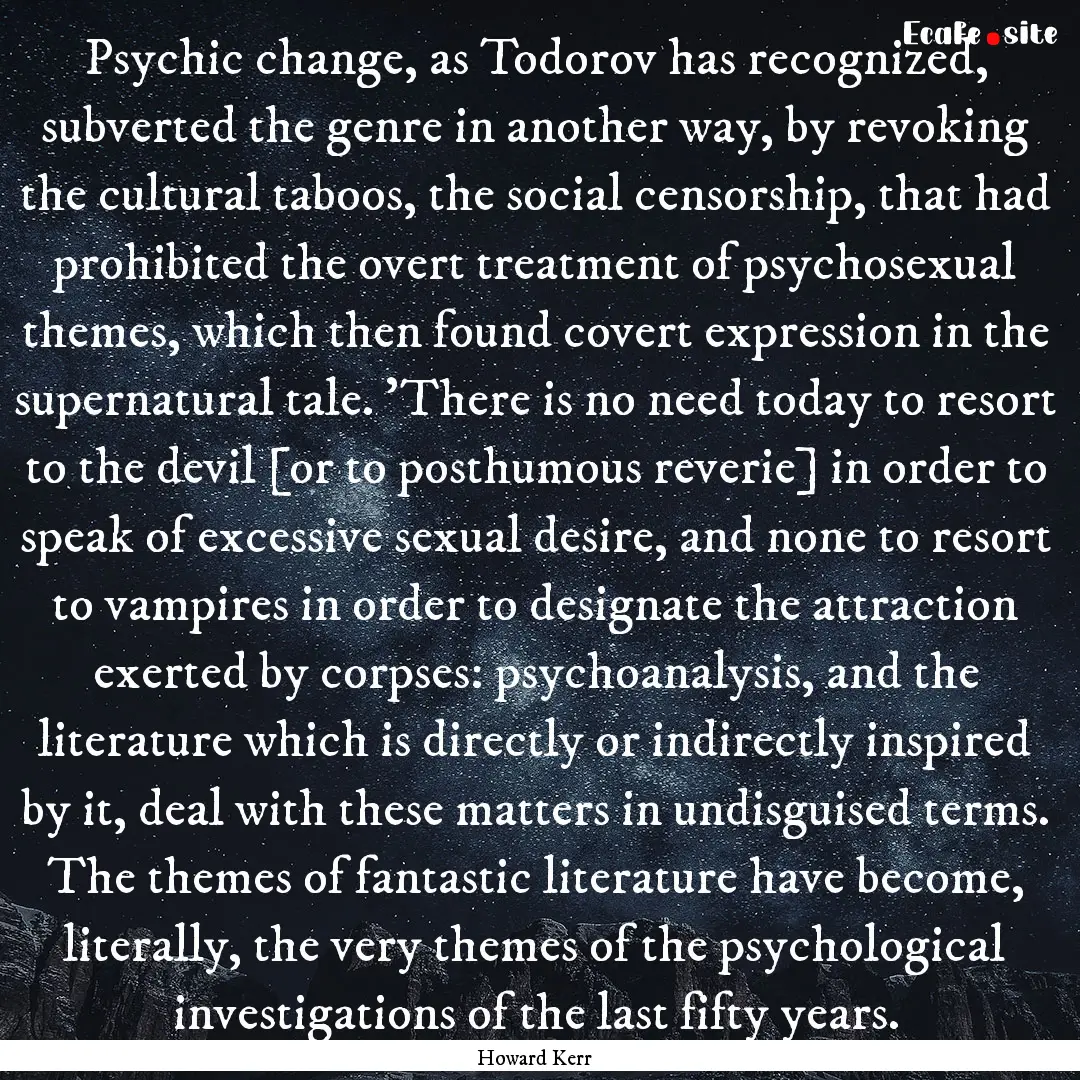 Psychic change, as Todorov has recognized,.... : Quote by Howard Kerr