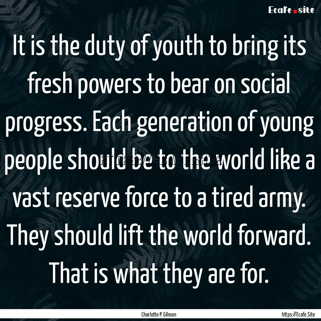 It is the duty of youth to bring its fresh.... : Quote by Charlotte P. Gilman