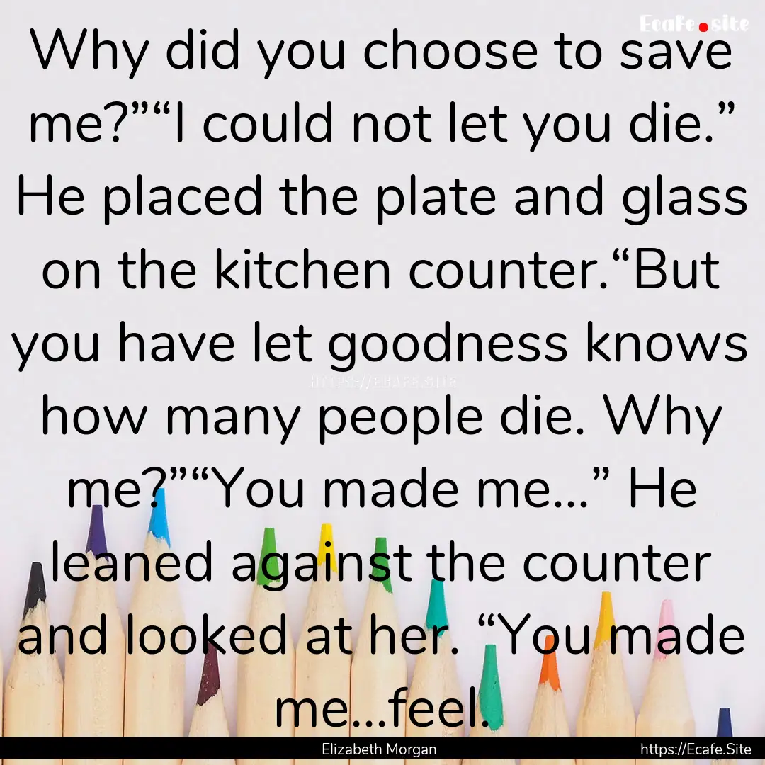 Why did you choose to save me?”“I could.... : Quote by Elizabeth Morgan