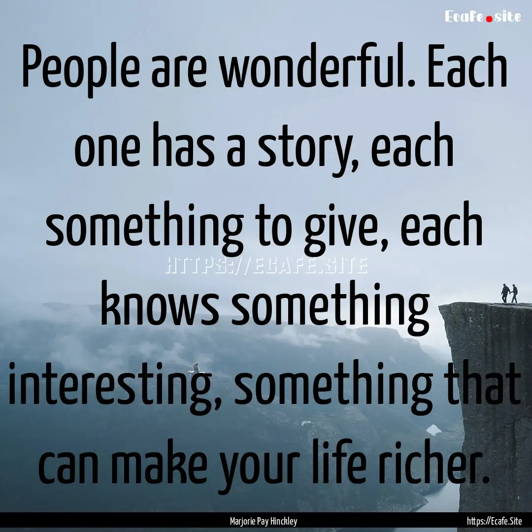 People are wonderful. Each one has a story,.... : Quote by Marjorie Pay Hinckley