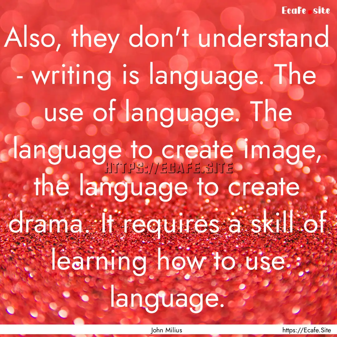 Also, they don't understand - writing is.... : Quote by John Milius