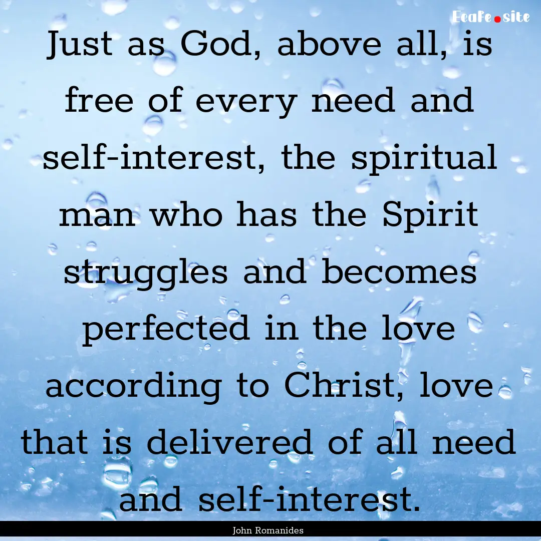 Just as God, above all, is free of every.... : Quote by John Romanides