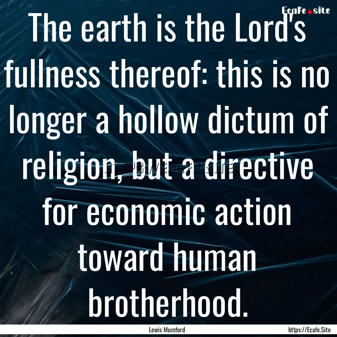 The earth is the Lord's fullness thereof:.... : Quote by Lewis Mumford