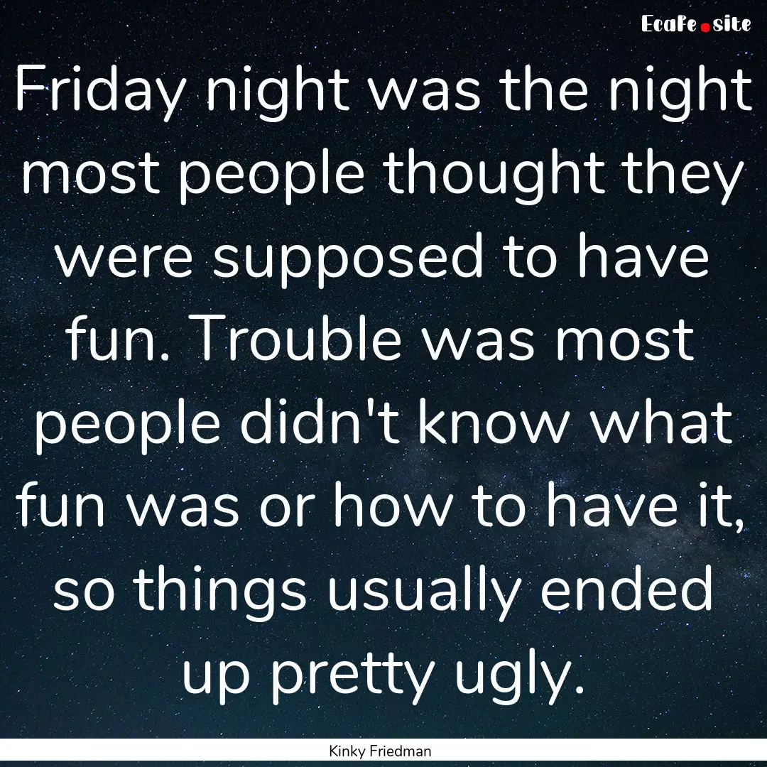 Friday night was the night most people thought.... : Quote by Kinky Friedman