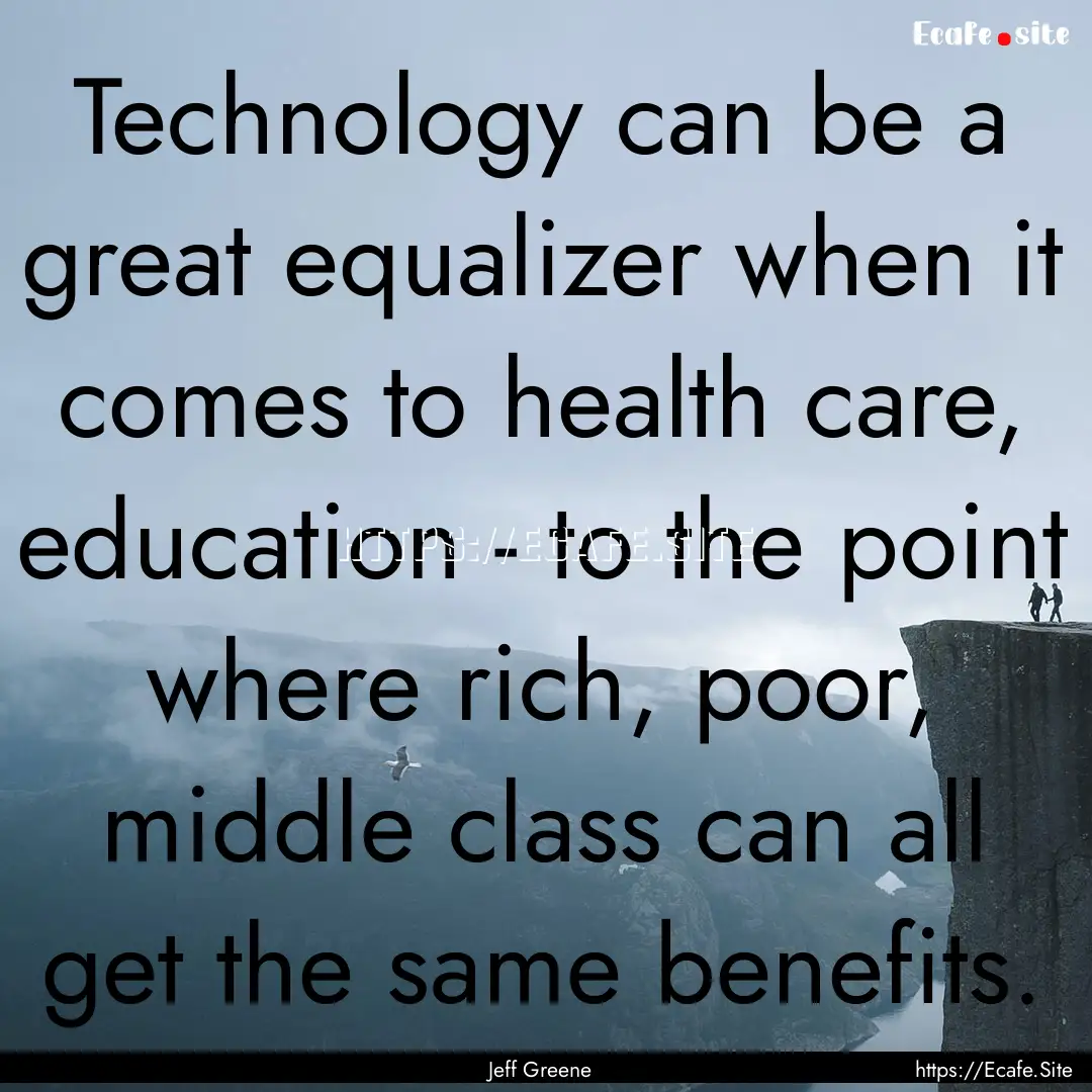 Technology can be a great equalizer when.... : Quote by Jeff Greene