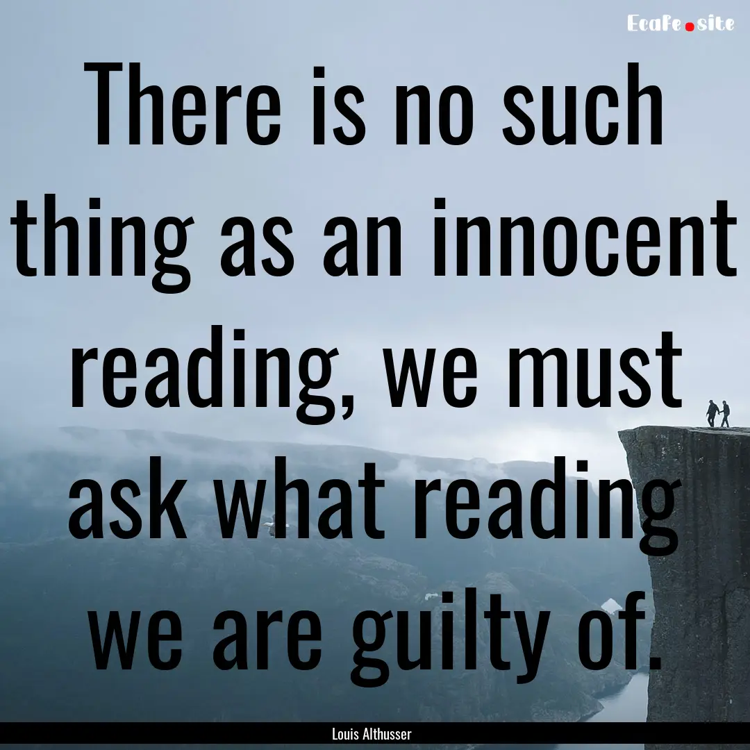 There is no such thing as an innocent reading,.... : Quote by Louis Althusser