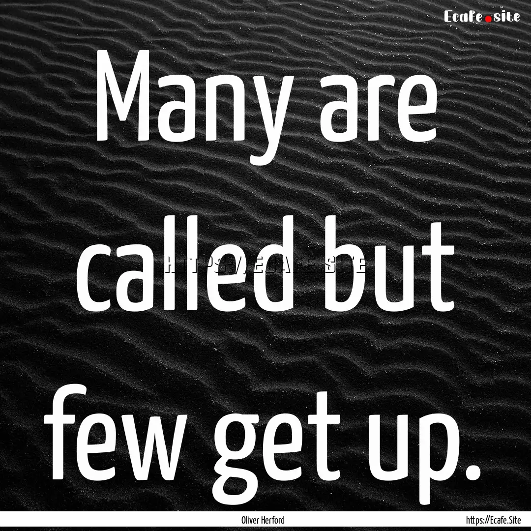 Many are called but few get up. : Quote by Oliver Herford