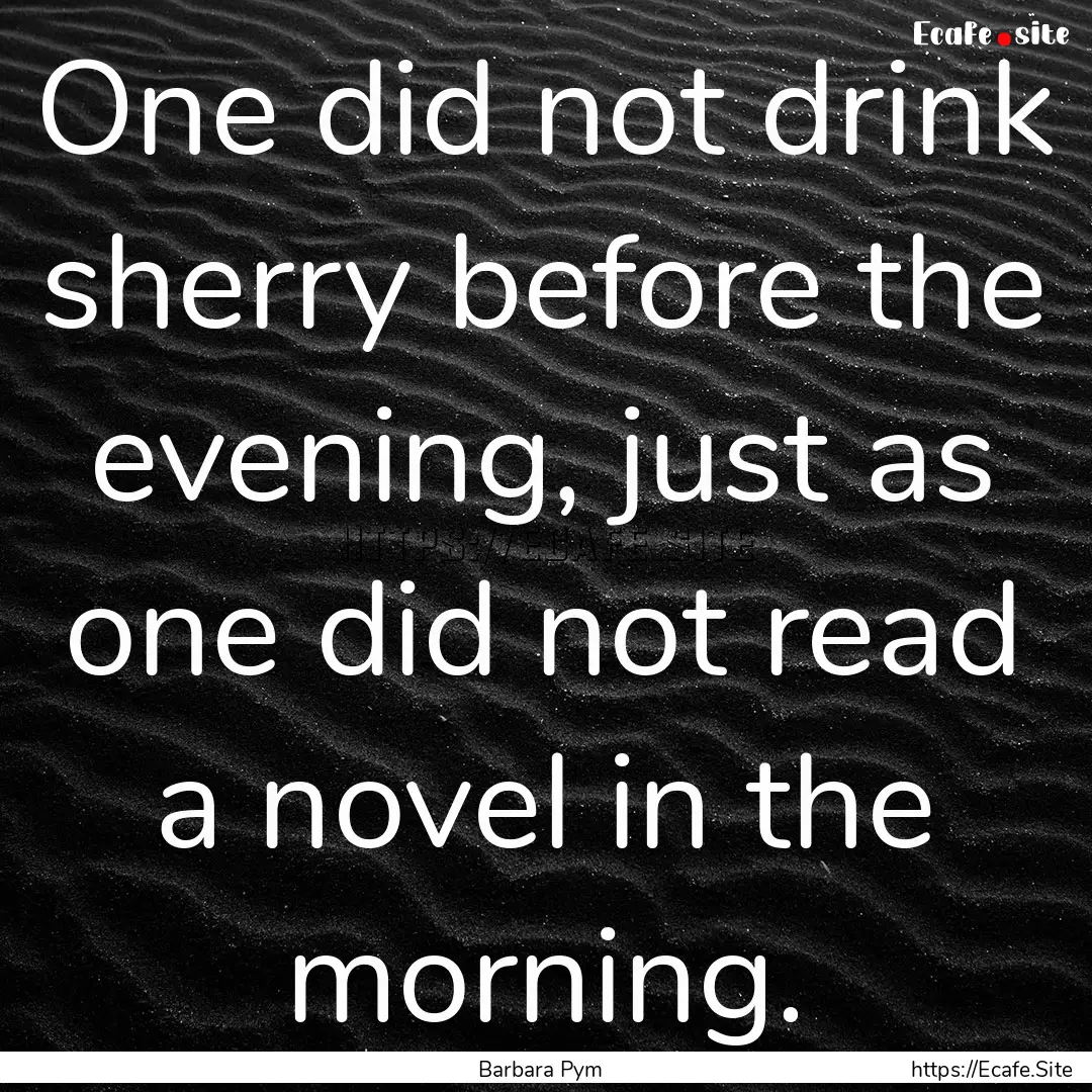 One did not drink sherry before the evening,.... : Quote by Barbara Pym