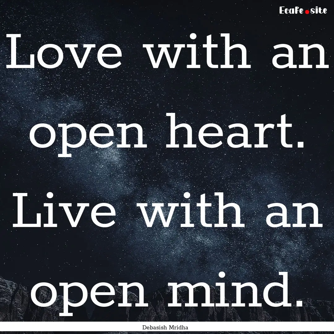 Love with an open heart. Live with an open.... : Quote by Debasish Mridha