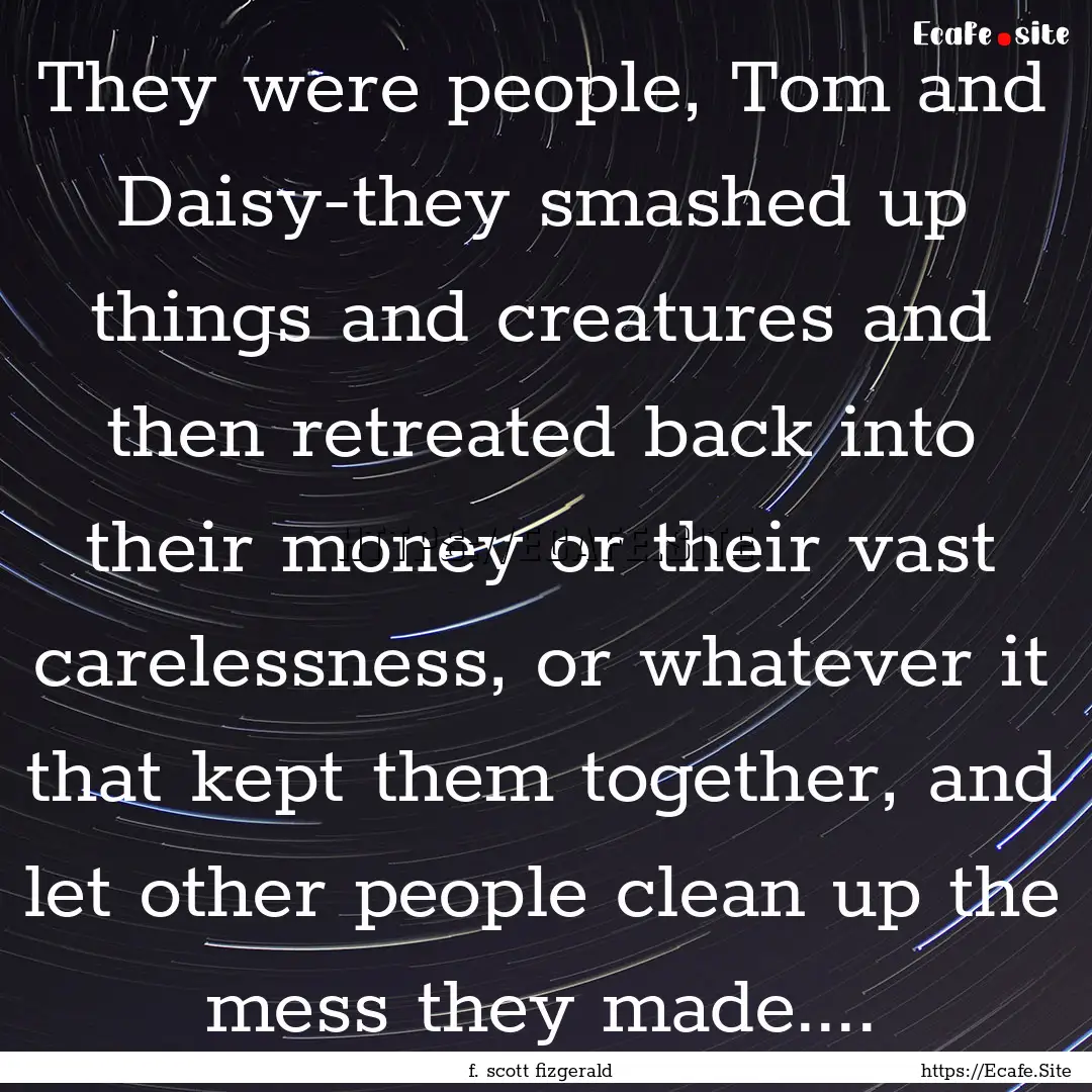 They were people, Tom and Daisy-they smashed.... : Quote by f. scott fizgerald