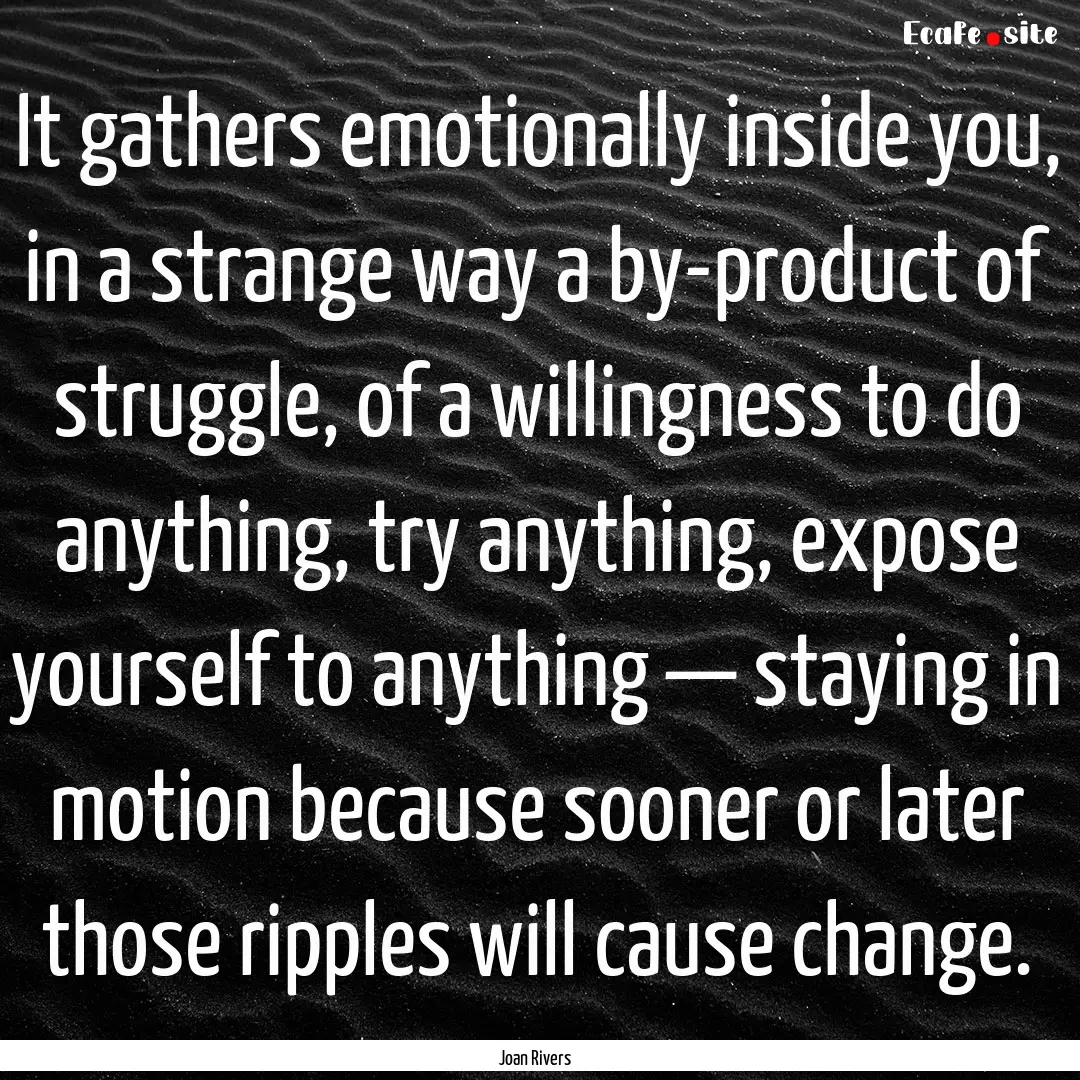 It gathers emotionally inside you, in a strange.... : Quote by Joan Rivers