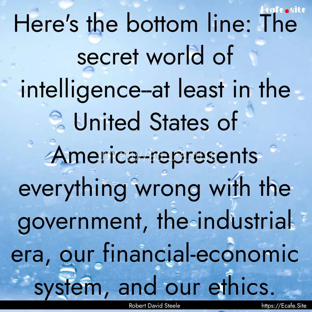 Here's the bottom line: The secret world.... : Quote by Robert David Steele