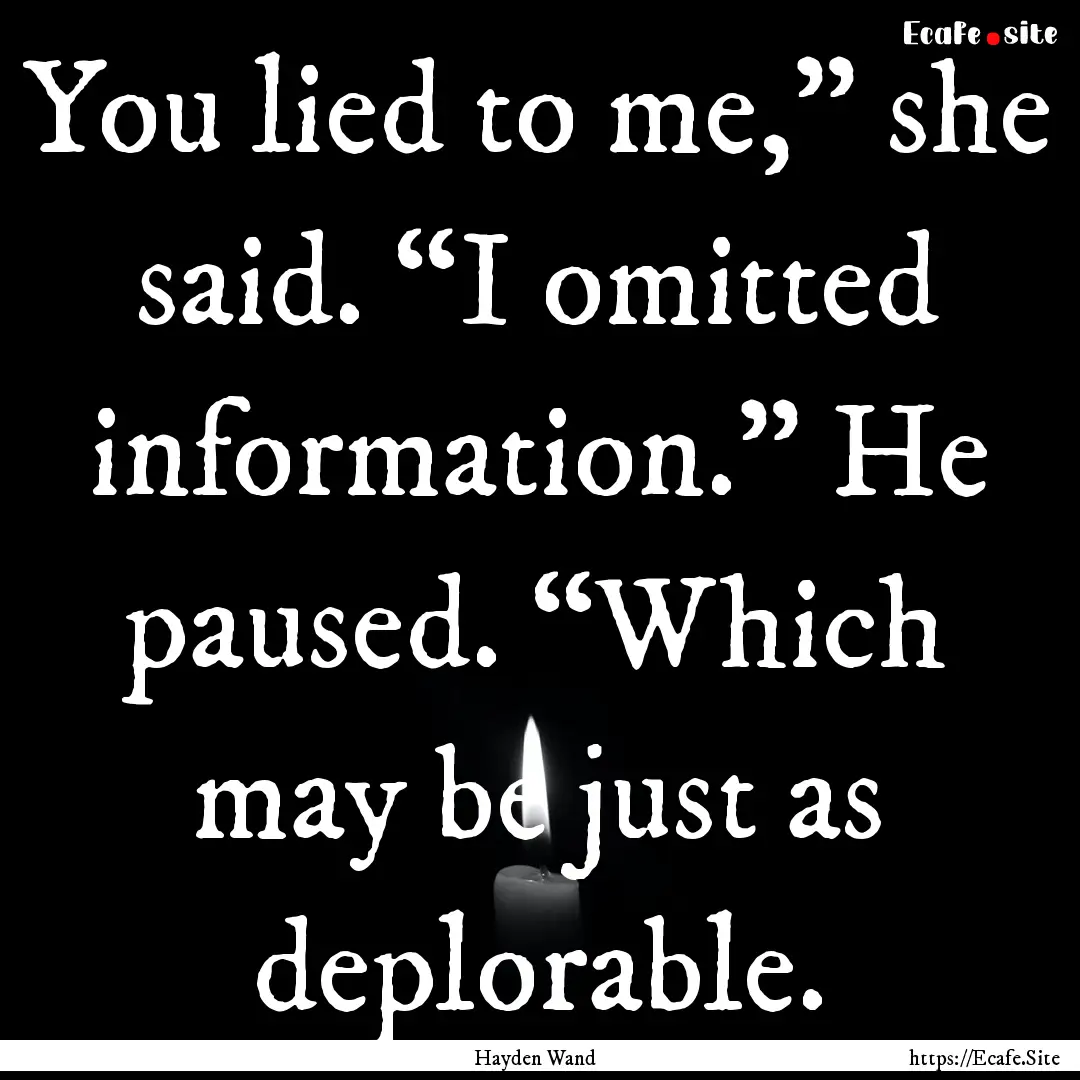 You lied to me,” she said. “I omitted.... : Quote by Hayden Wand