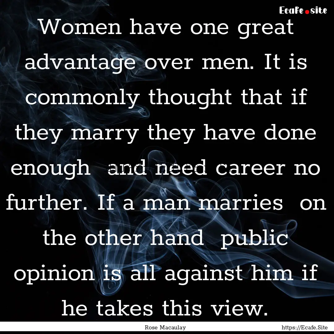 Women have one great advantage over men..... : Quote by Rose Macaulay