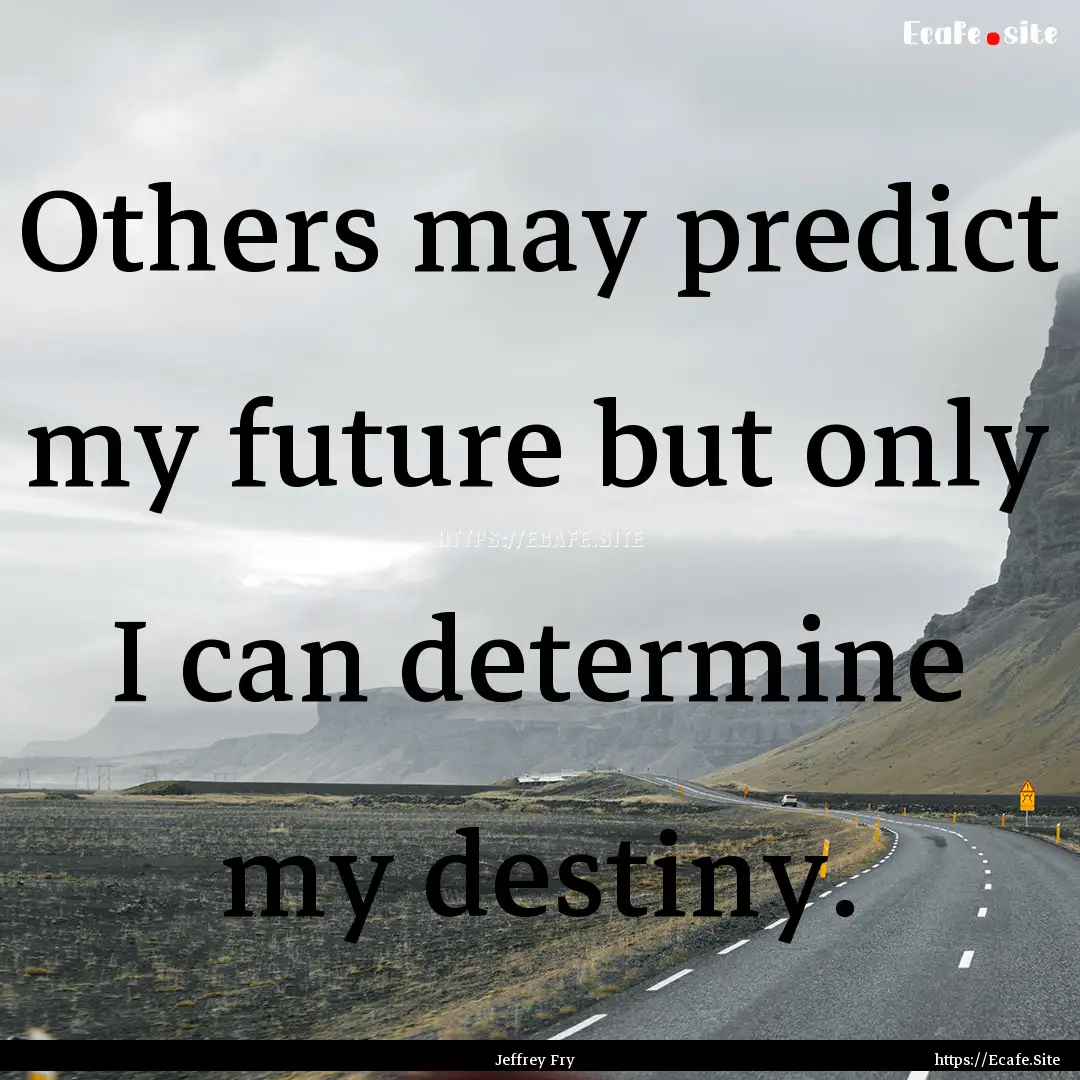 Others may predict my future but only I can.... : Quote by Jeffrey Fry