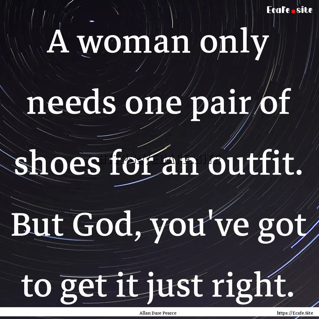 A woman only needs one pair of shoes for.... : Quote by Allan Dare Pearce