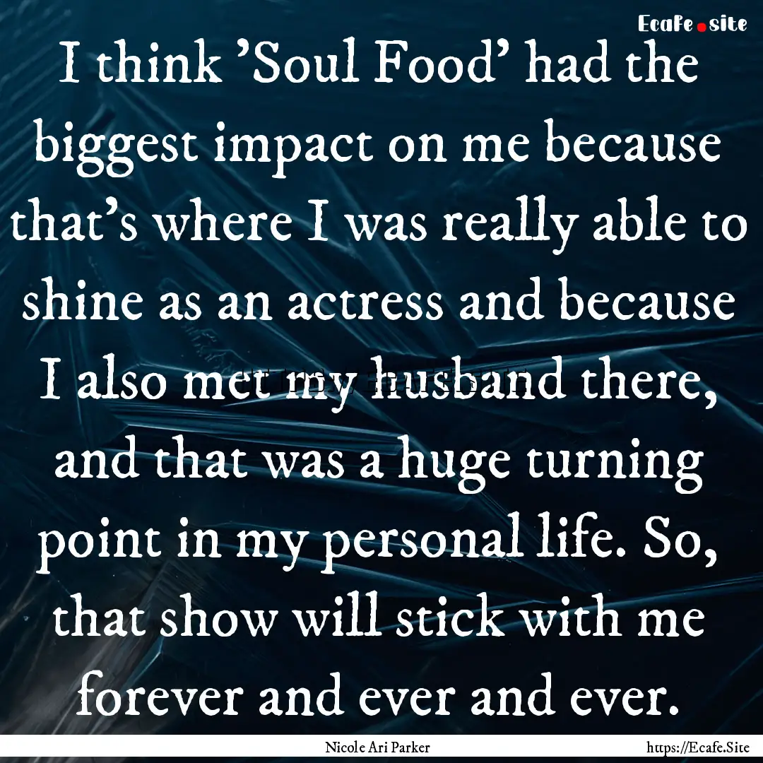 I think 'Soul Food' had the biggest impact.... : Quote by Nicole Ari Parker