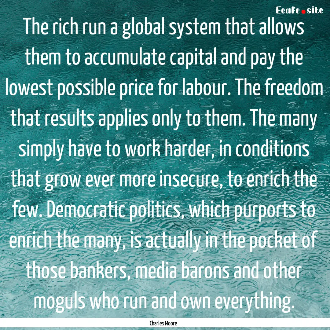 The rich run a global system that allows.... : Quote by Charles Moore