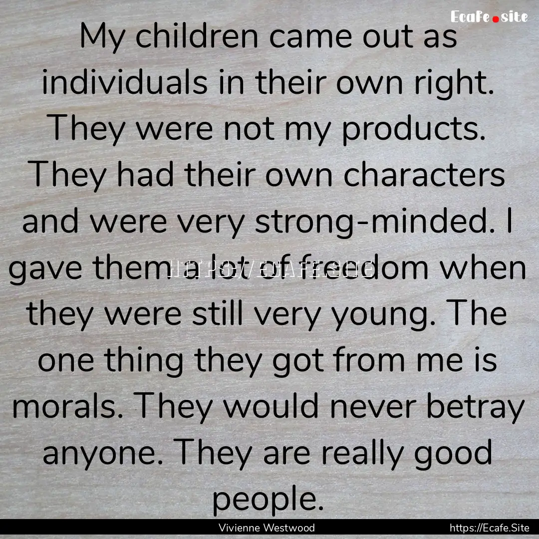 My children came out as individuals in their.... : Quote by Vivienne Westwood