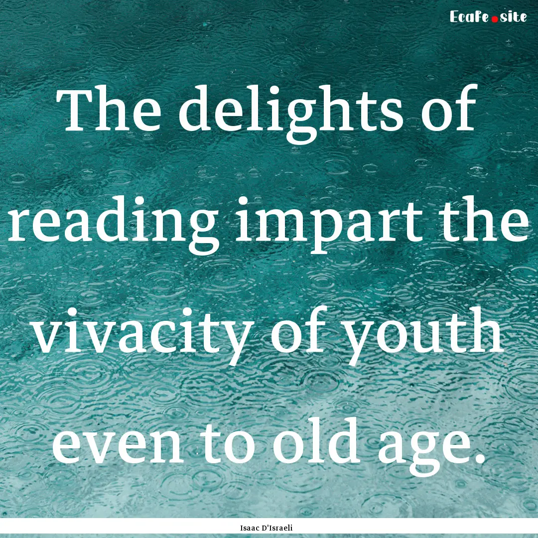 The delights of reading impart the vivacity.... : Quote by Isaac D'Israeli