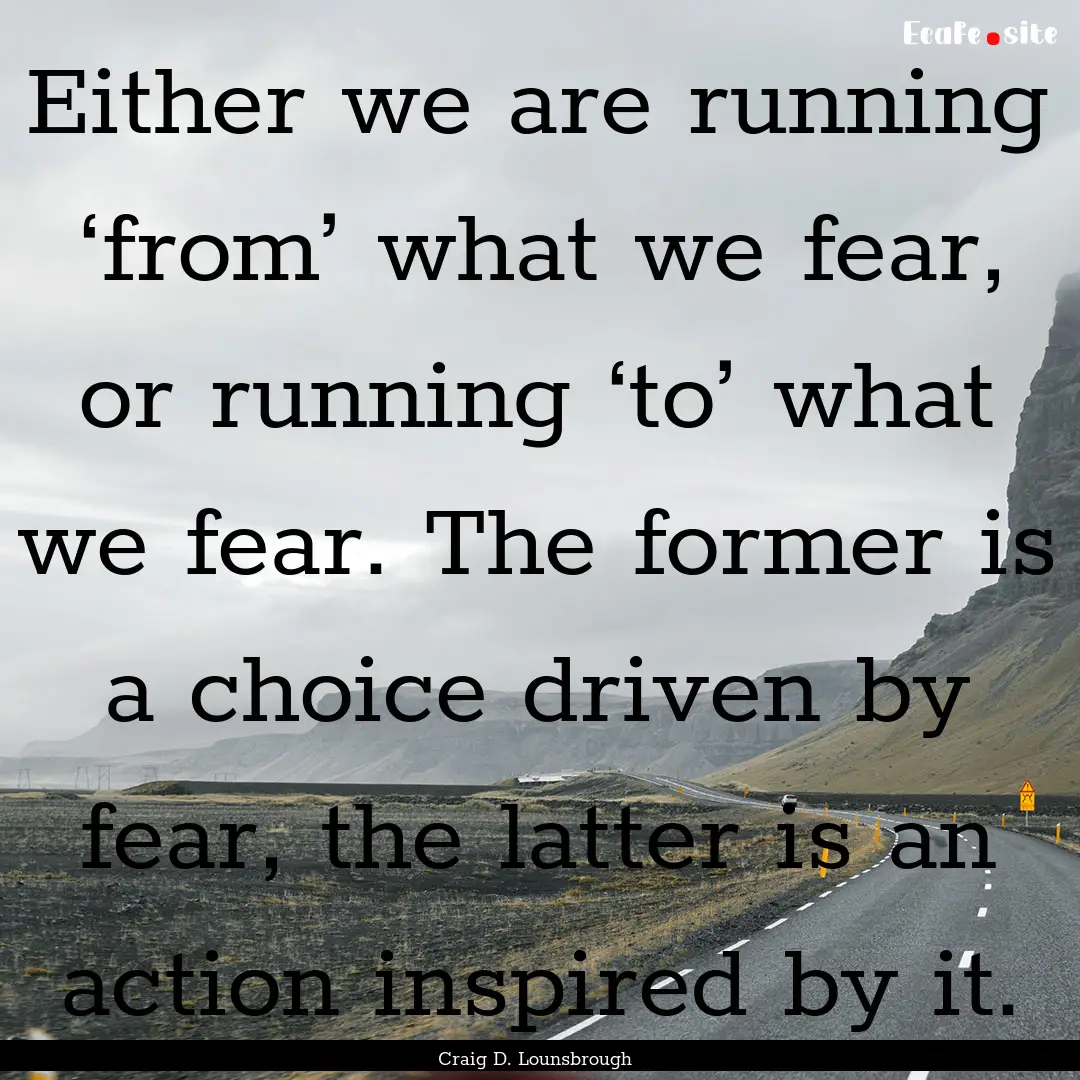 Either we are running ‘from’ what we.... : Quote by Craig D. Lounsbrough